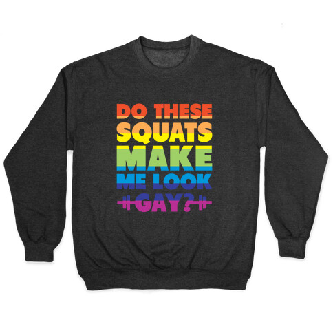 Do These Squats Make Me Look Gay? (rainbow) Pullover