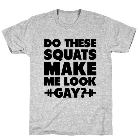 Do These Squats Make Me Look Gay? (Neon) T-Shirt