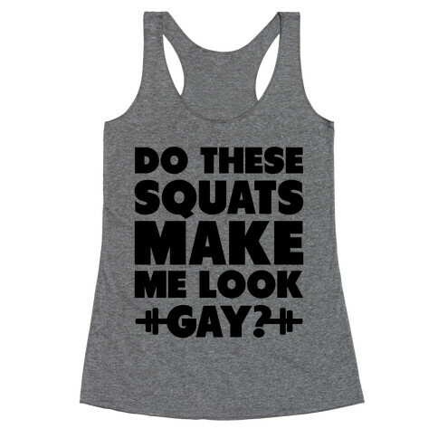 Do These Squats Make Me Look Gay? (Neon) Racerback Tank Top