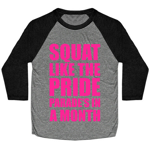 Squat Like The Pride Parade's In A Month Baseball Tee