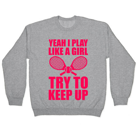 Yeah I Play Like A Girl (Tennis) Pullover