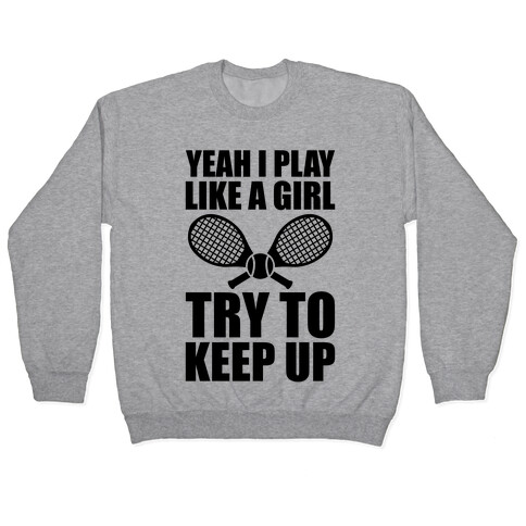 Yeah I Play Like A Girl (Tennis) Pullover