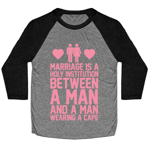 Marriage Is A Holy Institution Between A Man And A Man Wearing A Cape Baseball Tee