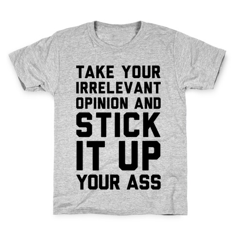 Take Your Irrelevant Opinion And Stick It Up Your Ass Kids T-Shirt