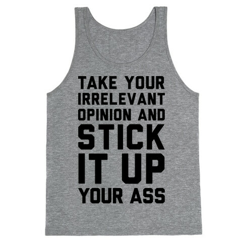 Take Your Irrelevant Opinion And Stick It Up Your Ass Tank Top