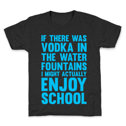 If There Was Vodka In the Water Fountains I Might Actually Enjoy Going To School Kids T-Shirt