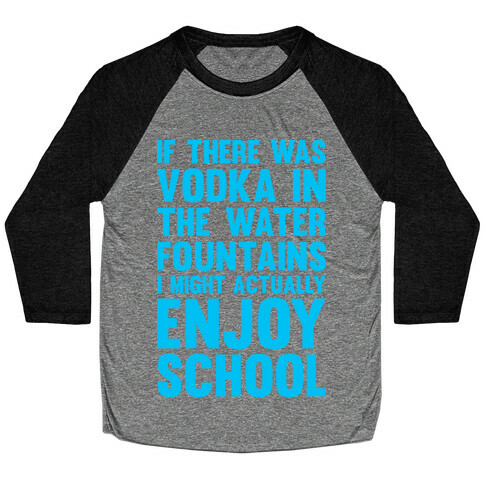 If There Was Vodka In the Water Fountains I Might Actually Enjoy Going To School Baseball Tee