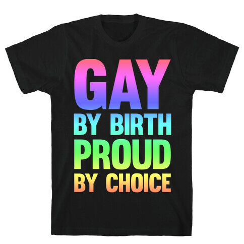 Gay By Birth Proud By Choice T-Shirt