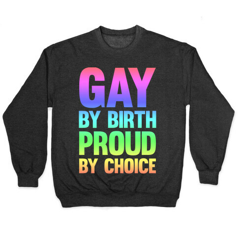 Gay By Birth Proud By Choice Pullover