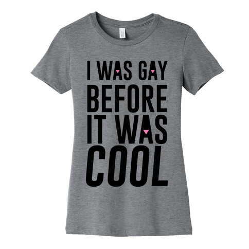 I Was Gay Before It Was Cool Womens T-Shirt