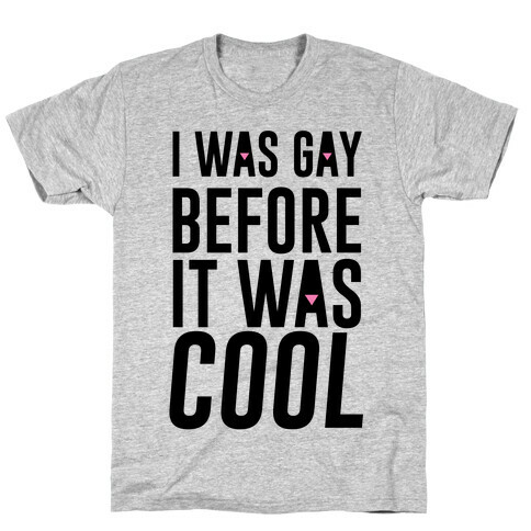 I Was Gay Before It Was Cool T-Shirt