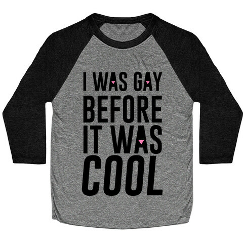 I Was Gay Before It Was Cool Baseball Tee