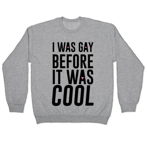 I Was Gay Before It Was Cool Pullover