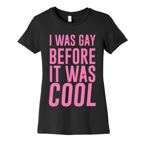 I Was Gay Before It Was Cool Womens T-Shirt