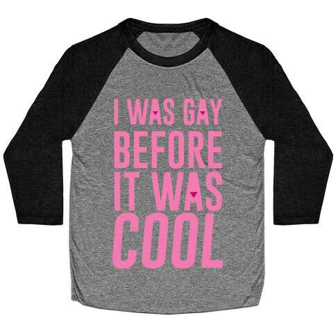 I Was Gay Before It Was Cool Baseball Tee
