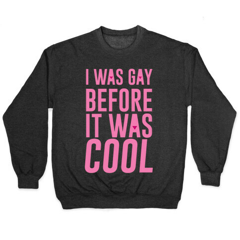 I Was Gay Before It Was Cool Pullover