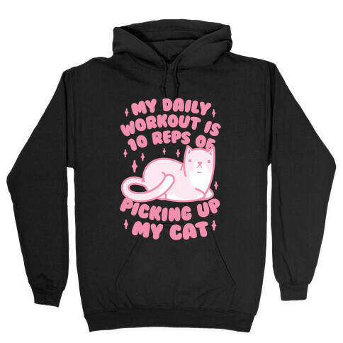 My Daily Workout Is 10 Reps Of Picking Up My Cat Hooded Sweatshirt