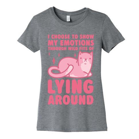 I Choose To Show My Emotions Through Wild Fits Of Lying Around Womens T-Shirt