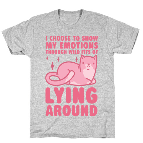 I Choose To Show My Emotions Through Wild Fits Of Lying Around T-Shirt