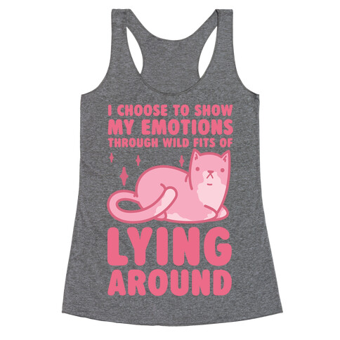 I Choose To Show My Emotions Through Wild Fits Of Lying Around Racerback Tank Top