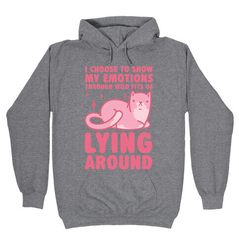 I Choose To Show My Emotions Through Wild Fits Of Lying Around Hooded Sweatshirt