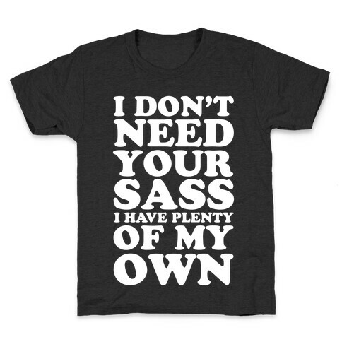 I Don't Need Your Sass Kids T-Shirt