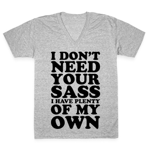 I Don't Need Your Sass V-Neck Tee Shirt