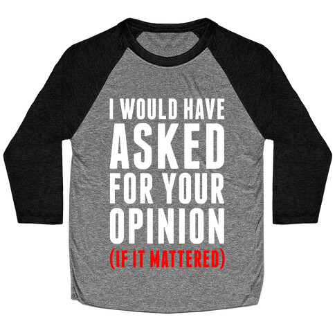 I Would Have Asked For Your Opinion (If It Mattered) Baseball Tee