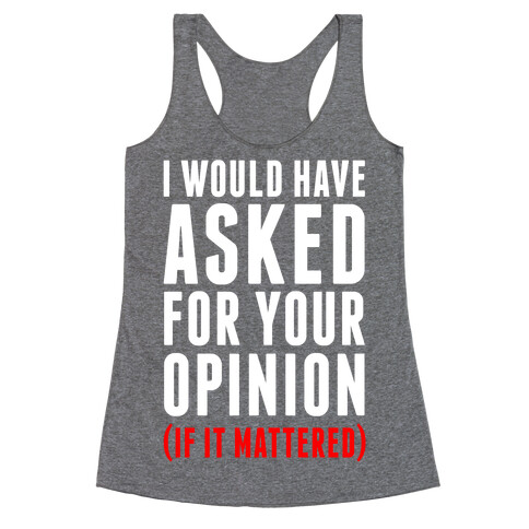 I Would Have Asked For Your Opinion (If It Mattered) Racerback Tank Top