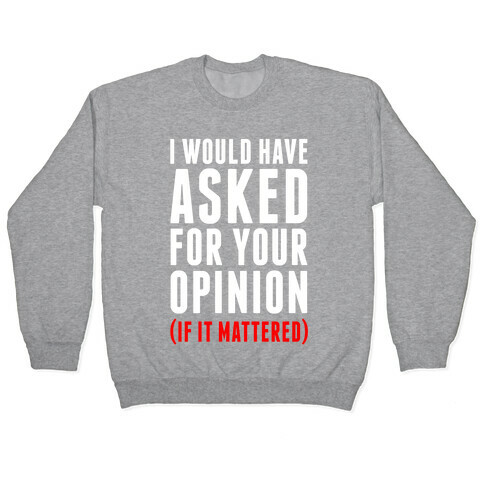 I Would Have Asked For Your Opinion (If It Mattered) Pullover