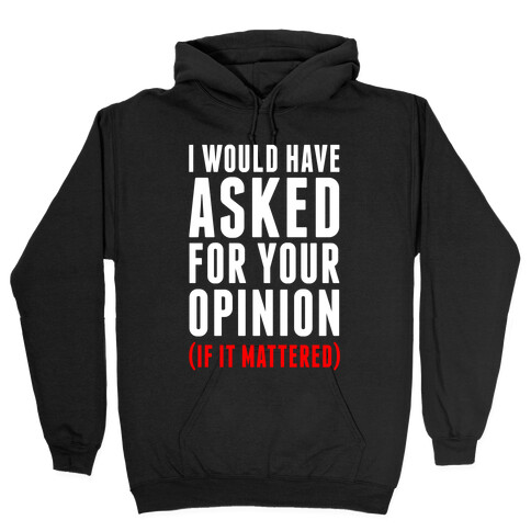 I Would Have Asked For Your Opinion (If It Mattered) Hooded Sweatshirt