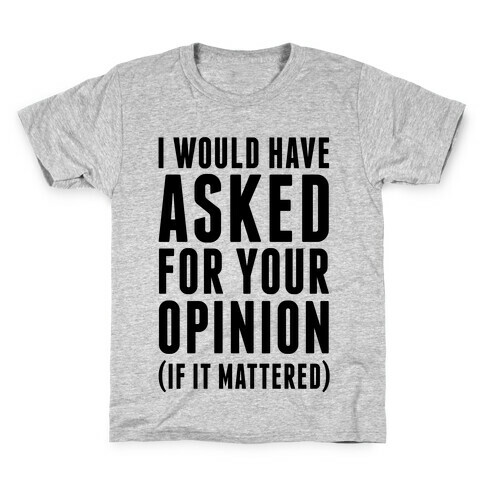 I Would Have Asked For Your Opinion (If It Mattered) Kids T-Shirt