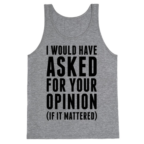 I Would Have Asked For Your Opinion (If It Mattered) Tank Top