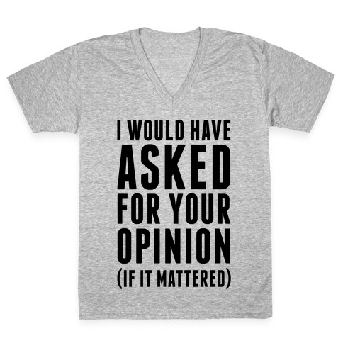 I Would Have Asked For Your Opinion (If It Mattered) V-Neck Tee Shirt