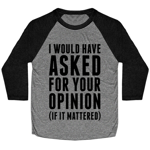 I Would Have Asked For Your Opinion (If It Mattered) Baseball Tee