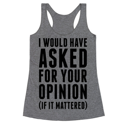 I Would Have Asked For Your Opinion (If It Mattered) Racerback Tank Top
