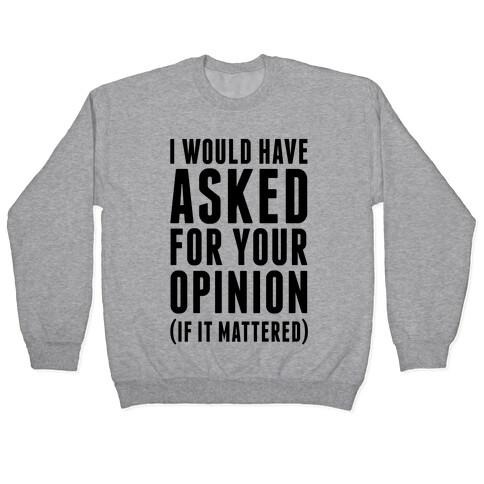 I Would Have Asked For Your Opinion (If It Mattered) Pullover