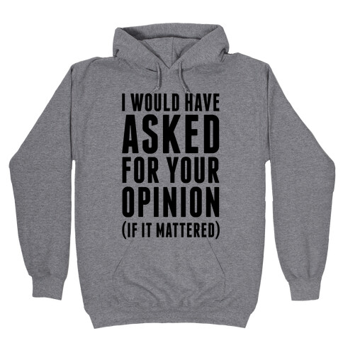 I Would Have Asked For Your Opinion (If It Mattered) Hooded Sweatshirt