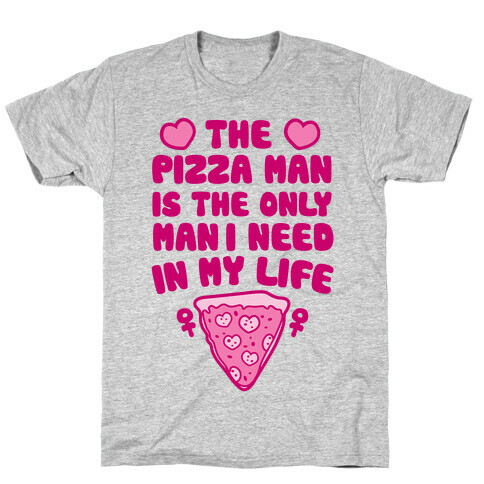 The Pizza Man Is The Only Man I Need In My Life T-Shirt