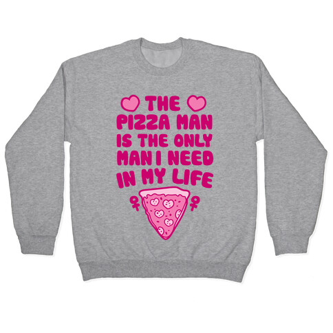 The Pizza Man Is The Only Man I Need In My Life Pullover