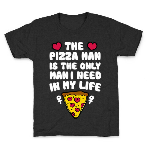 The Pizza Man Is The Only Man I Need In My Life Kids T-Shirt