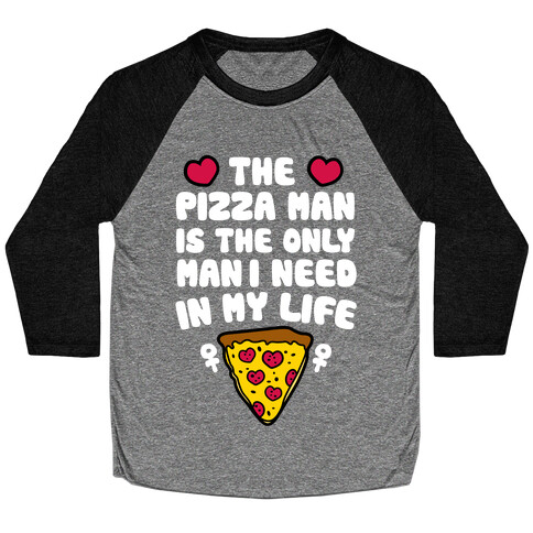 The Pizza Man Is The Only Man I Need In My Life Baseball Tee