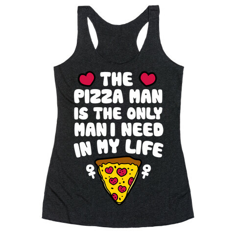 The Pizza Man Is The Only Man I Need In My Life Racerback Tank Top