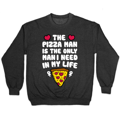 The Pizza Man Is The Only Man I Need In My Life Pullover