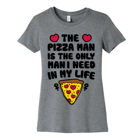 The Pizza Man Is The Only Man I Need In My Life Womens T-Shirt