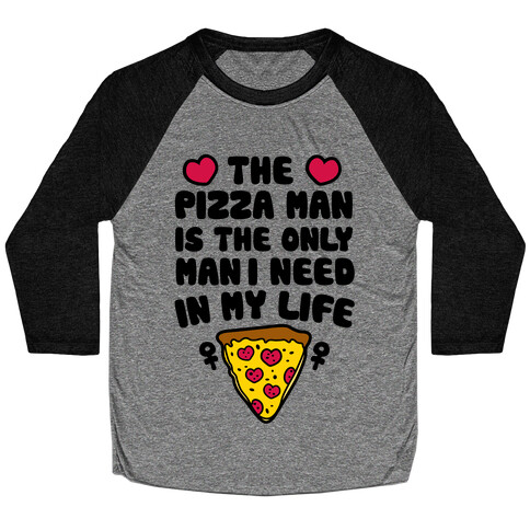 The Pizza Man Is The Only Man I Need In My Life Baseball Tee