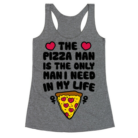 The Pizza Man Is The Only Man I Need In My Life Racerback Tank Top