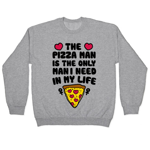 The Pizza Man Is The Only Man I Need In My Life Pullover