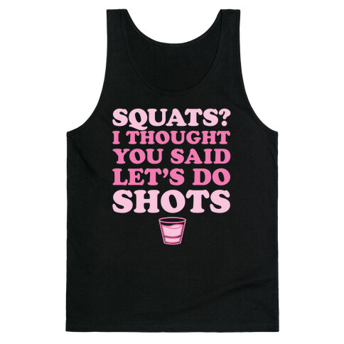 Squats? I Thought You Said Let's Do Shots Tank Top