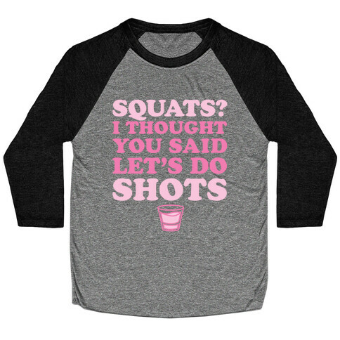 Squats? I Thought You Said Let's Do Shots Baseball Tee